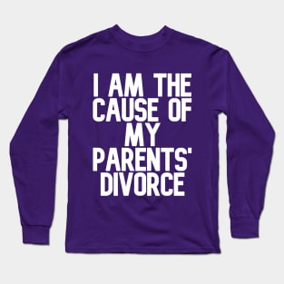 I am the Cause of my Parents' Divorce Long Sleeve T-Shirt